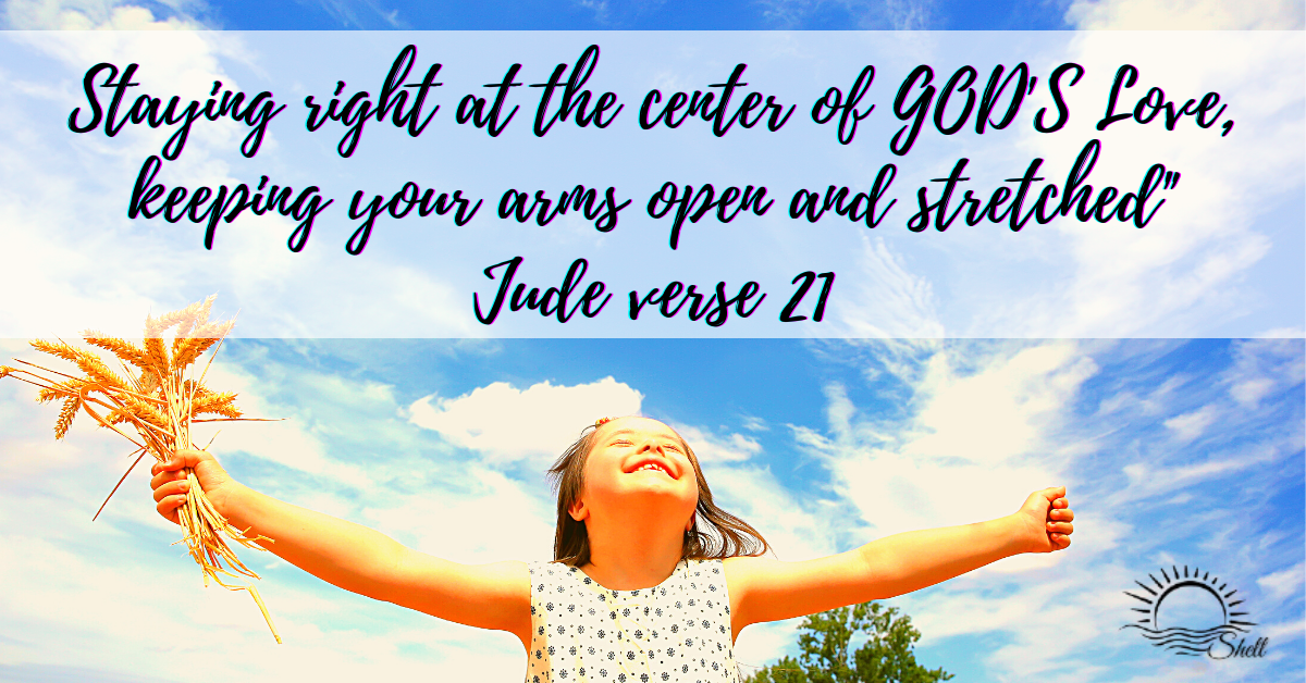 Staying right at the center of GOD'S Love, keeping your arms open and stretched"